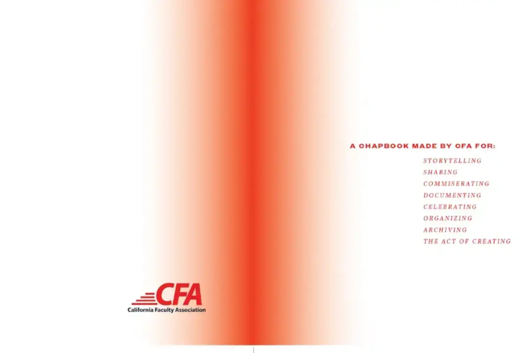 White background with red fading toward the middle. Red and black CFA logo to the left of middle toward the bottom of graphic. Red text to the right of middle reads: A chapbook made by CFA for: storytelling, sharing, commiserating, documenting, celebrating, organizing, archiving, the act of creating.